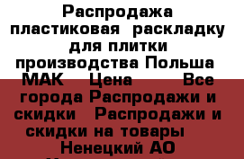 Распродажа пластиковая  раскладку для плитки производства Польша “МАК“ › Цена ­ 26 - Все города Распродажи и скидки » Распродажи и скидки на товары   . Ненецкий АО,Харьягинский п.